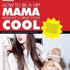 "How to be a Hip Mama Without Losing Your Cool" book by Jenny Scott