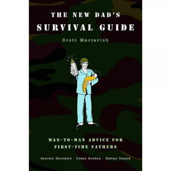 The New Dad's Survival Guide: Man-to-Man Advice for First-Time Fathers Book by Scott Mactavish
